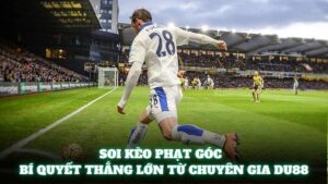 Top 7 Mẹo Soi Kèo Phạt Góc Thắng Lớn Cực Đỉnh Từ Du88